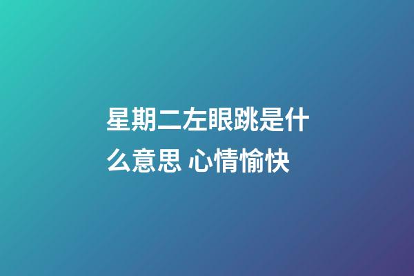星期二左眼跳是什么意思 心情愉快